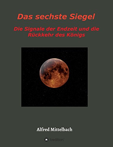 Das sechste Siegel: Die Signale der Endzeit und die Rückkehr des Königs Das sechste Siegel: Die Signale der Endzeit und die Rückkehr des Königs