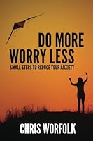 Do More, Worry Less: Small Steps To Reduce Your Anxiety 1544025572 Book Cover