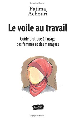 Le voile au travail: Guide pratique à l'usage des femmes et des managers Le voile au travail: Guide pratique à l'usage des femmes et des managers