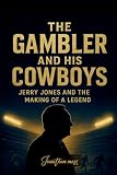 The Gambler and His Cowboys: Jerry Jones and the Making of a Legend (A BOOK) (Reel to Reality: True Stories Behind the Screen)