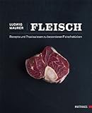 Fleisch: Rezepte und Praxiswissen zu besonderen Fleischstücken - Ludwig Maurer 