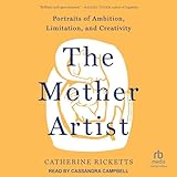 The Mother Artist: Portraits of Ambition, Limitation, and Creativity