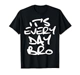 It's Everyday Bro T-Shirt Party Shirt T-Shirt