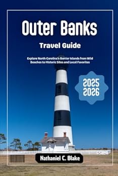 Outer Banks Travel Guide 2025 – 2026: Explore North Carolina’s Barrier Islands from Wild Beaches to Historic Sites and Local Favorites (Journey into ... of Places: Essential Travel Tips and Guides)