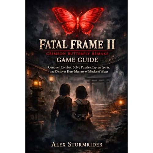 Fatal Frame II: Crimson Butterfly Remake Game Guide: Conquer Combat, Solve Puzzles, Capture Spirits, and Discover Every Mystery of Minakami Village