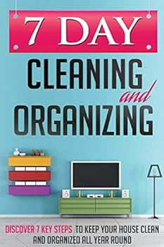 Paperback 7 Day Cleaning and Organizing - Discover 7 Key Steps to Keep your House Clean and Organized All Year Around Book