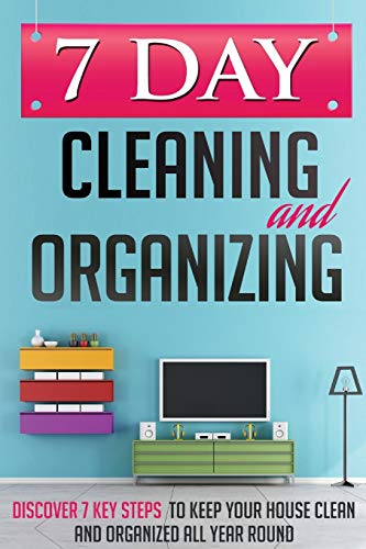 7 Day Cleaning and Organizing - Discover 7 Key Steps
