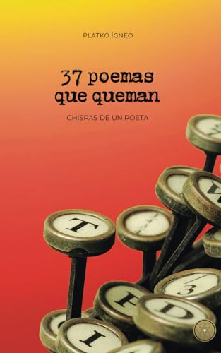 37 poemas que queman: Chispas de un poeta