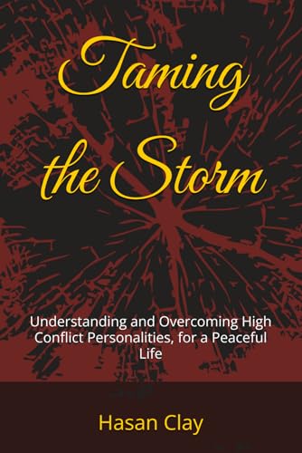 Taming the Storm: Understanding and Overcoming High Conflict Personalities, for