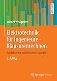 Elektrotechnik für Ingenieure - Klausurenrechnen: Aufgaben mit ausführlichen Lösungen