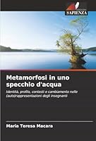 Metamorfosi in uno specchio d'acqua: Identità, profilo, contesti e cambiamento nelle (auto)rappresentazioni degli insegnanti (Italian Edition) 6203907480 Book Cover