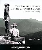 The Forest Service and the Greatest Good: A Centennial History