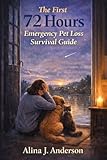 The First 72 Hours: Emergency Pet Loss Survival Guide (Pet Grief Healing Guides)