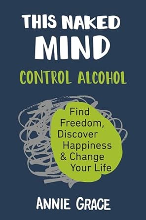 Annie Grace This Naked Mind Control Alcohol, Find Freedom, Discover Happiness & Change Your Life