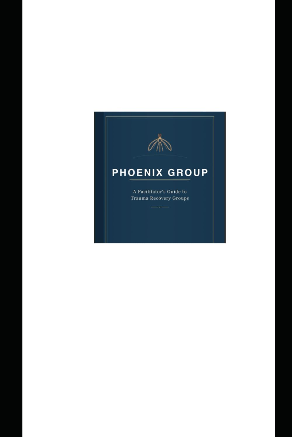 PHOENIX GROUP: A Facilitator’s Guide to Trauma Recovery Groups