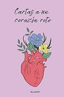 Cartas a un corazón roto: El libro que hará sanar tu corazón (Spanish Edition) B0D53VLMLL Book Cover