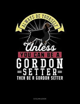 Paperback Always Be Yourself Unless You Can Be a Gordon Setter Then Be a Gordon Setter: 8 Column Ledger Book