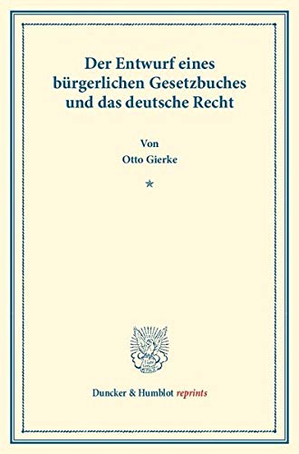 Der Entwurf eines bürgerlichen Gesetzbuchs und das deutsche Recht.: Veränderte und vermehrte Ausga Der Entwurf eines bürgerlichen Gesetzbuchs und das deutsche Recht.: Veränderte und vermehrte Ausga