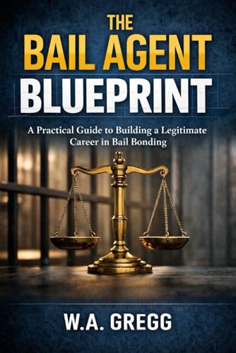 The Bail Agent Blueprint: The practicle Guide to building a legitimate career in Bail Bonding
