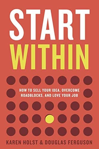 - Start Within: How to sell your idea, overcome roadblocks, and love your job