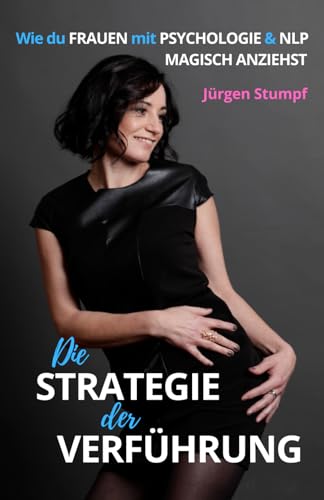 Die Strategie der Verführung: Wie du Frauen mit Psychologie & NLP magisch anziehst