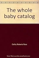 The whole baby catalog 0847314731 Book Cover