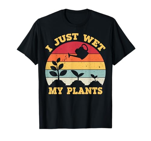 I Just Wet My Plants Shirt Gardening Shirt for Gardeners T-Shirt