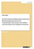Die Risk Enhanced Balanced Scorehand als Risikomanagementsystem f�r Unternehmen. Eine Analyse der St�rken und Schw�chen der m�glichen Varianten 3668053057 Book Cover