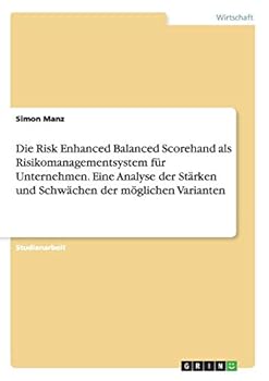 Paperback Die Risk Enhanced Balanced Scorehand als Risikomanagementsystem für Unternehmen. Eine Analyse der Stärken und Schwächen der möglichen Varianten [German] Book