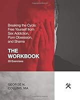Breaking the Cycle: Free Yourself from Sex Addiction, Porn Obsession, and Shame - The Workbook 1723297178 Book Cover