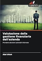 Valutazione della gestione finanziaria dell'azienda: Prendere decisioni aziendali informate (Italian Edition) 6208706637 Book Cover