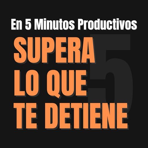 Supera lo que Te Detiene en 5 Minutos Productivos cover art