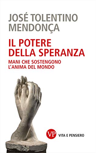 Il potere della speranza: Mani che sostengono l'anima del mondo (Varia. Saggistica) di [José Tolentino Mendonça]