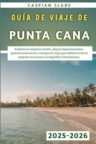 Guía De Viaje De Punta Cana 2025-2026: Explora los mejores resorts, playas impresionantes, gastronomía local y consejos de viaje para disfrutar de las mejores vacaciones en República Dominicana.