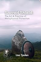 Sacred Shield: The Art & Practice of Metaphysical Protection B0FLWLB1JS Book Cover