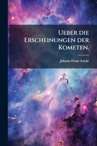 Ueber die Erscheinungen der Kometen. (German Edition)