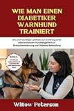 Wie man einen Diabetiker Warnhund trainiert: Der unverzichtbare Leitfaden zur Erziehung eines lebensrettenden Hundebegleiters zur Blutzuckererkennung und ... (The Dog Trainer’s Handbook)
