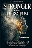  Stronger Than Fibro Fog: A Practical Guide for Protecting Your Mind, Finding Your Words, and Building a Life That Works With Fibromyalgia