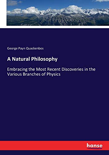 A Natural Philosophy: Embracing the Most Recent Discoveries in the