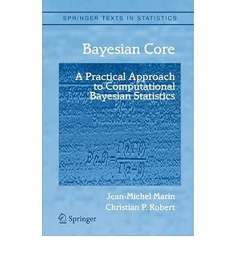 BAYESIAN CORE: A PRACTICAL APPROACH TO COMPUTATIONAL BAYESIAN ...