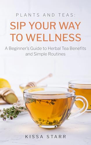 Sip Your Way to Wellness: A Beginner’s Guide to Herbal Tea Benefits and Simple Routines (Plants and Teas)