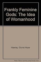 Frankly Feminine Gods: The Idea of Womanhood 0872394557 Book Cover