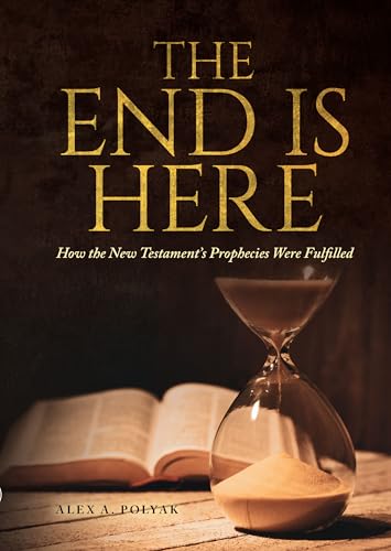 The End Is Here: How the New Testament’s Prophecies were Fulfilled
