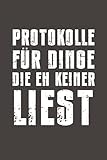 Protokolle für Dinge die eh keiner liest: Witziges Notizbuch mit Linien...