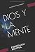 DIOS Y LA MENTE: ENERG&Atilde;A DIOS RACIONAL (LA ENERG&Atilde;A COMO DIOS) (Spanish Edition)