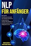 NLP für Anfänger: Wie Sie Ihr Unterbewusstsein jetzt mit einfachen Techniken programmieren, um Ihre Ziele effektiv zu erreichen und im Leben erfolgreich zu sein