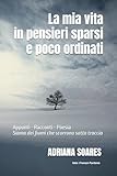La mia vita in pensieri sparsi e poco ordinati: Appunti - Racconti - Poesia 