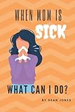 When Mom Is Sick, What Can I Do?