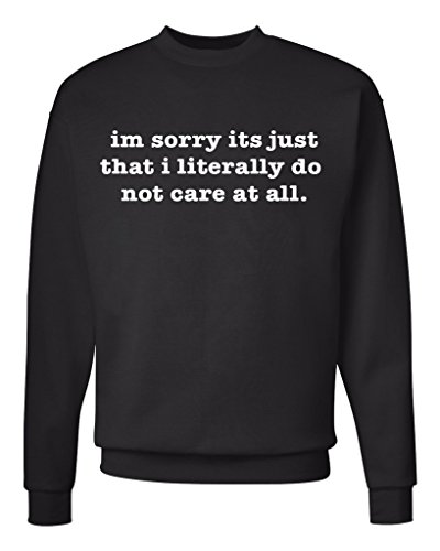 American Tee Co. I'm Sorry It's Just That I Literally Do Not Care At All Mens Womens Sweatshirt, Black, S