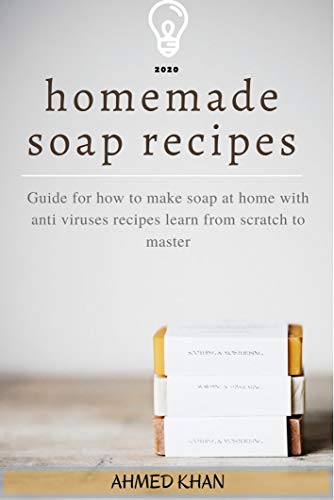 Homemade Soap Making Recipes: Guide for How to Make Soap at Home with Anti-Virus’s Recipes Learn f